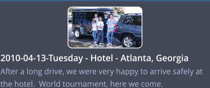 2010-04-13-Tuesday - Hotel - Atlanta, Georgia After a long drive, we were very happy to arrive safely at the hotel.  World tournament, here we come.