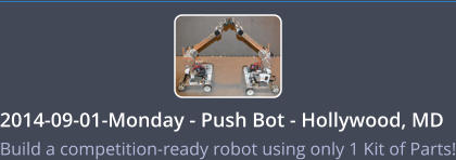 2014-09-01-Monday - Push Bot - Hollywood, MD   Build a competition-ready robot using only 1 Kit of Parts!